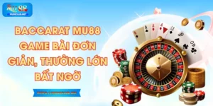 Baccarat MU88 - Game Bài Đơn Giản, Thưởng Lớn Bất Ngờ