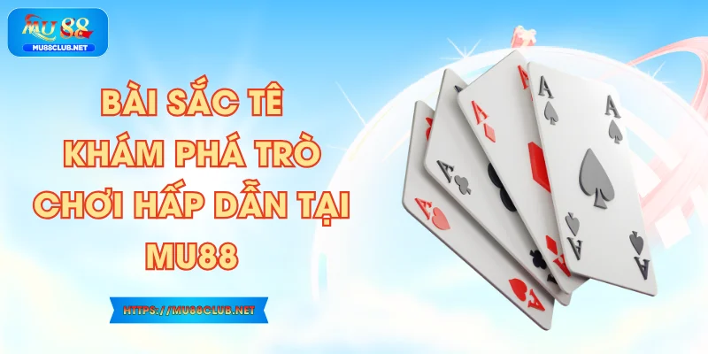 Bài Sắc Tê – Khám Phá Trò Chơi Hấp Dẫn Tại MU88