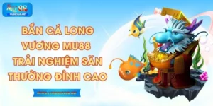 Bắn Cá Long Vương MU88 - Trải Nghiệm Săn Thưởng Đỉnh Cao