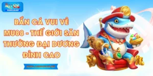 Bắn Cá Vui Vẻ MU88 - Thế Giới Săn Thưởng Đại Dương Đỉnh Cao