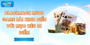 Blackjack MU88 – Game Bài Kinh Điển Với Mục Tiêu 21 Điểm