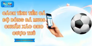 Cách Tính Tiền Cá Độ Bóng Đá MU88 Chuẩn Xác Cho Cược Thủ