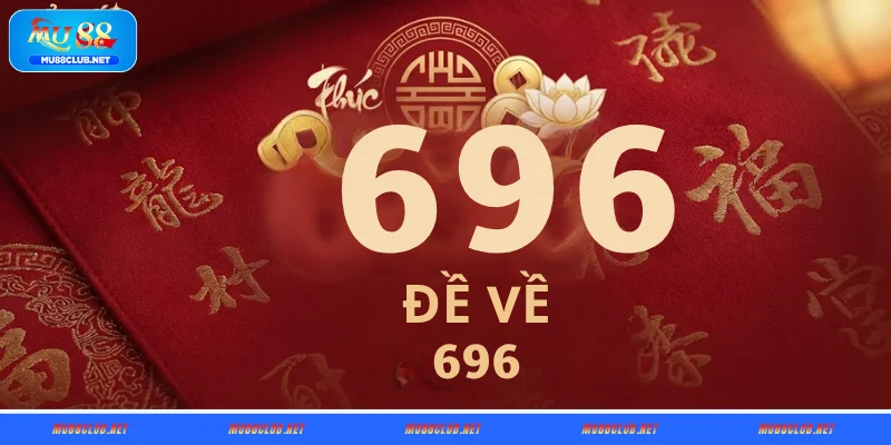 Đề về 696 hôm sau đánh con gì tại MU88