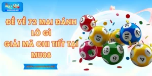 Đề Về 72 Mai Đánh Lô Gì? Giải Mã Chi Tiết Tại MU88