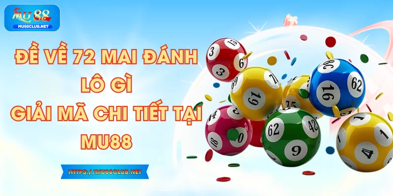 Đề Về 72 Mai Đánh Lô Gì? Giải Mã Chi Tiết Tại MU88