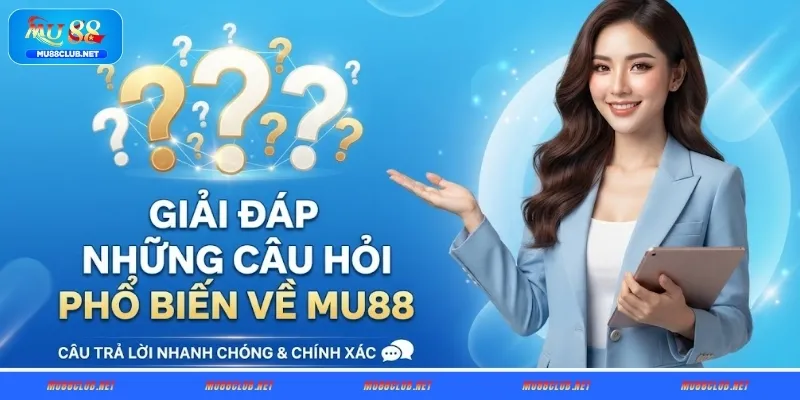 Giải đáp những câu hỏi phổ biến về MU88