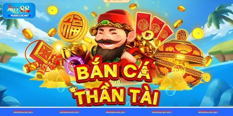 Hiểu rõ về game Bắn Cá Thần Tài MU88