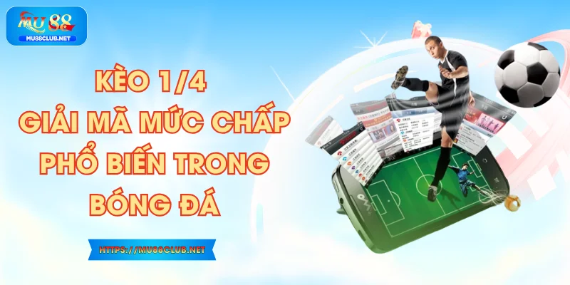 Kèo 1/4 - Giải Mã Mức Chấp Phổ Biến Trong Bóng Đá