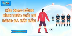 Kèo Giao Bóng - Hình Thức Giải Trí Bóng Đá Hấp Dẫn