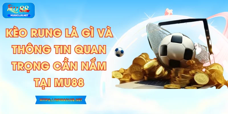 Kèo Rung Là Gì Và Thông Tin Quan Trọng Cần Nắm Tại MU88