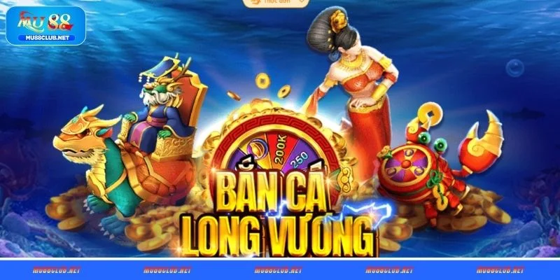 Kinh nghiệm chơi game Bắn Cá Long Vương MU88