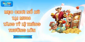 Mẹo Chơi Nổ Hũ Tại MU88 Tăng Tỷ Lệ Trúng Thưởng Lớn