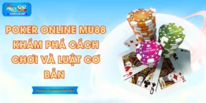 Poker Online MU88 – Khám Phá Cách Chơi Và Luật Cơ Bản