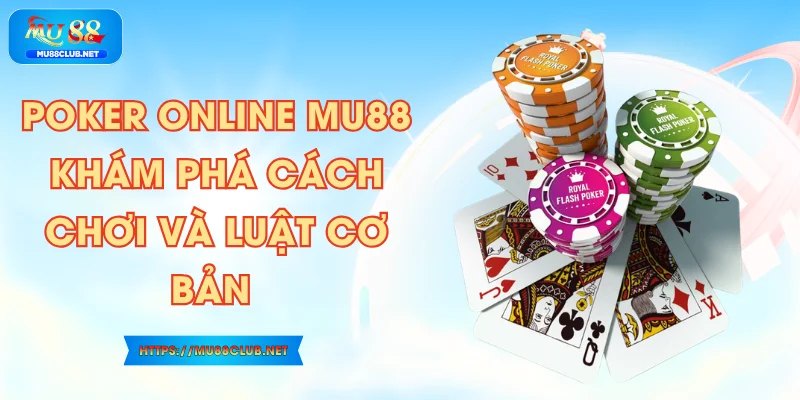 Poker Online MU88 – Khám Phá Cách Chơi Và Luật Cơ Bản