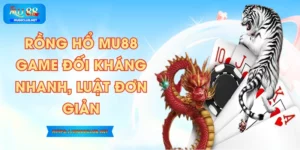 Rồng Hổ MU88 – Game Đối Kháng Nhanh, Luật Đơn Giản