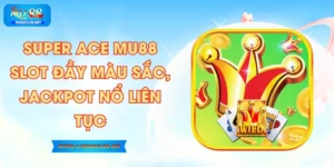 Super ACE MU88 - Slot Đầy Màu Sắc, Jackpot Nổ Liên Tục