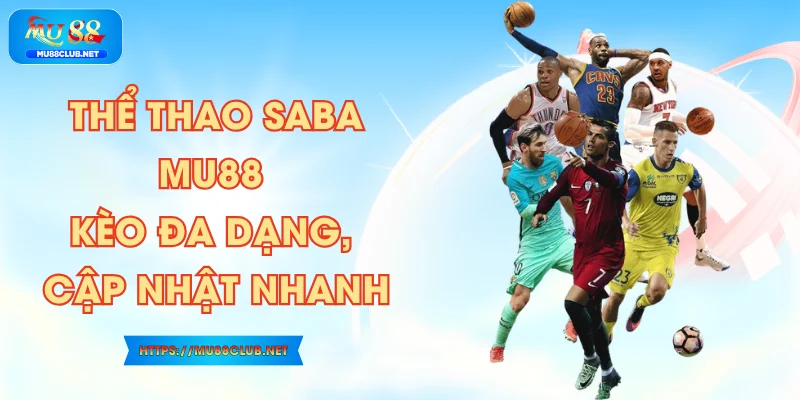 Thể Thao Saba MU88 - Kèo Đa Dạng, Cập Nhật Nhanh