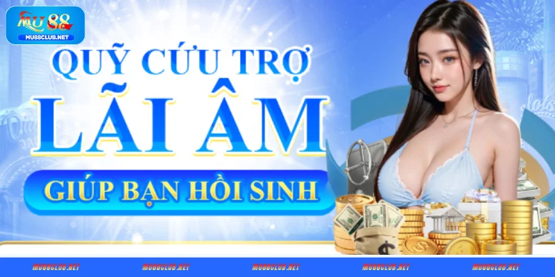 Thông tin chi tiết về Quỹ cứu trợ lãi âm MU88