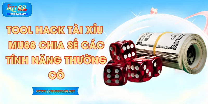 Tool Hack Tài Xỉu – MU88 Chia Sẻ Các Tính Năng Thường Có