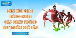 Xem Kèo Giao Bóng MU88 – Cập Nhật Thông Tin Trước Giờ Lăn